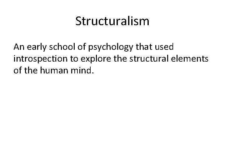 Structuralism An early school of psychology that used introspection to explore the structural elements