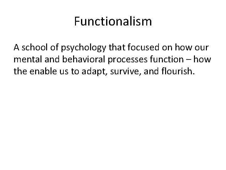 Functionalism A school of psychology that focused on how our mental and behavioral processes