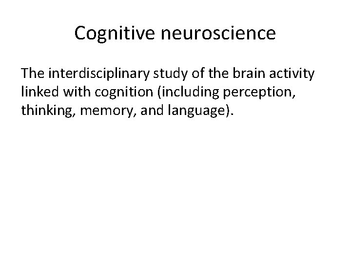 Cognitive neuroscience The interdisciplinary study of the brain activity linked with cognition (including perception,