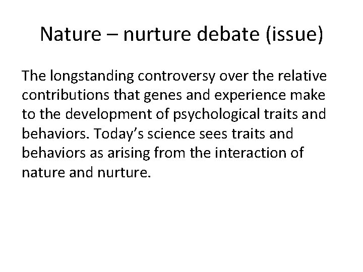 Nature – nurture debate (issue) The longstanding controversy over the relative contributions that genes