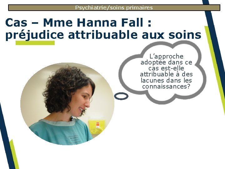 Psychiatrie/soins primaires Cas – Mme Hanna Fall : préjudice attribuable aux soins L’approche adoptée