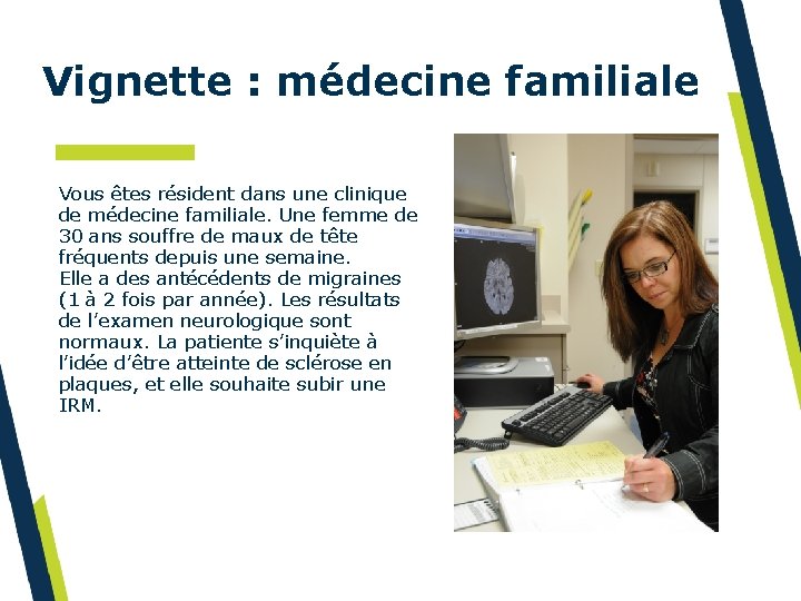 Vignette : médecine familiale Vous êtes résident dans une clinique de médecine familiale. Une