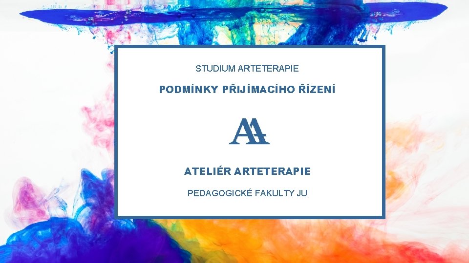 STUDIUM ARTETERAPIE PODMÍNKY PŘIJÍMACÍHO ŘÍZENÍ ATELIÉR ARTETERAPIE PEDAGOGICKÉ FAKULTY JU 