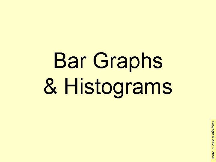 Bar Graphs & Histograms Copyright © 2002, N. Ahbel 