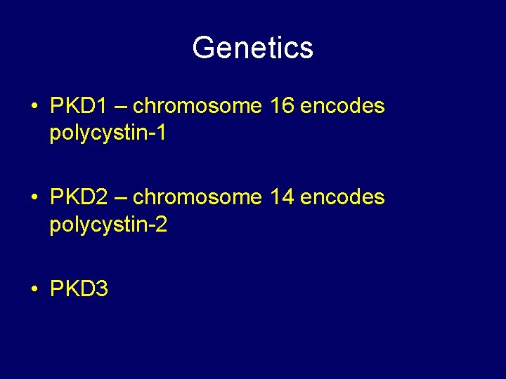Genetics • PKD 1 – chromosome 16 encodes polycystin-1 • PKD 2 – chromosome