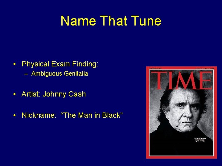 Name That Tune • Physical Exam Finding: – Ambiguous Genitalia • Artist: Johnny Cash