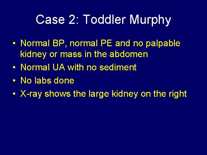Case 2: Toddler Murphy • Normal BP, normal PE and no palpable kidney or