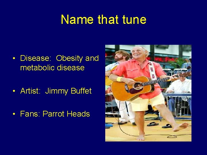 Name that tune • Disease: Obesity and metabolic disease • Artist: Jimmy Buffet •