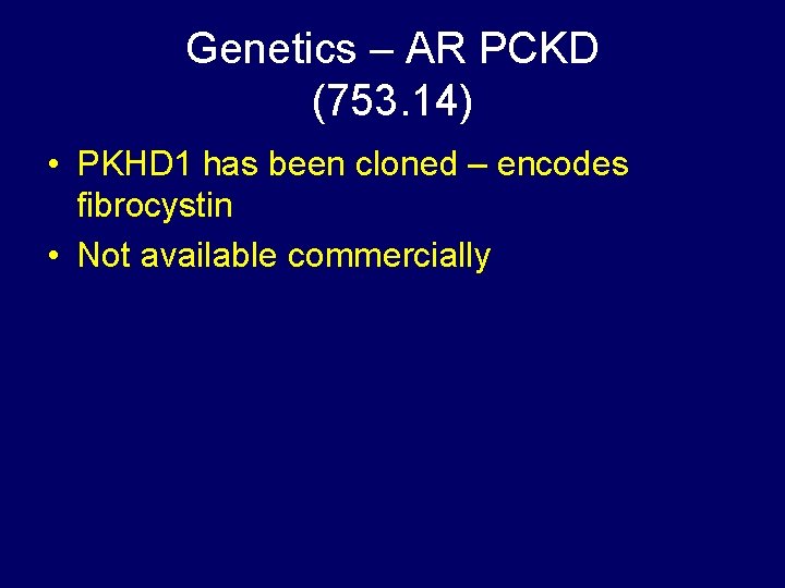 Genetics – AR PCKD (753. 14) • PKHD 1 has been cloned – encodes