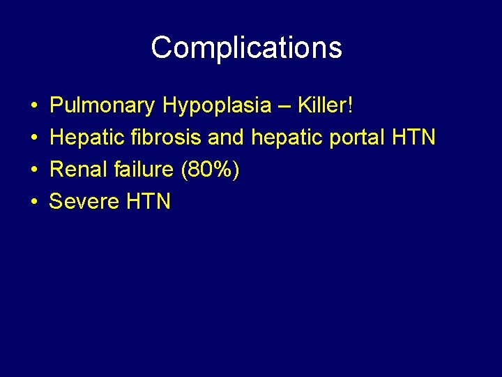 Complications • • Pulmonary Hypoplasia – Killer! Hepatic fibrosis and hepatic portal HTN Renal