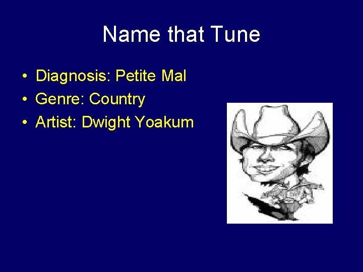 Name that Tune • Diagnosis: Petite Mal • Genre: Country • Artist: Dwight Yoakum