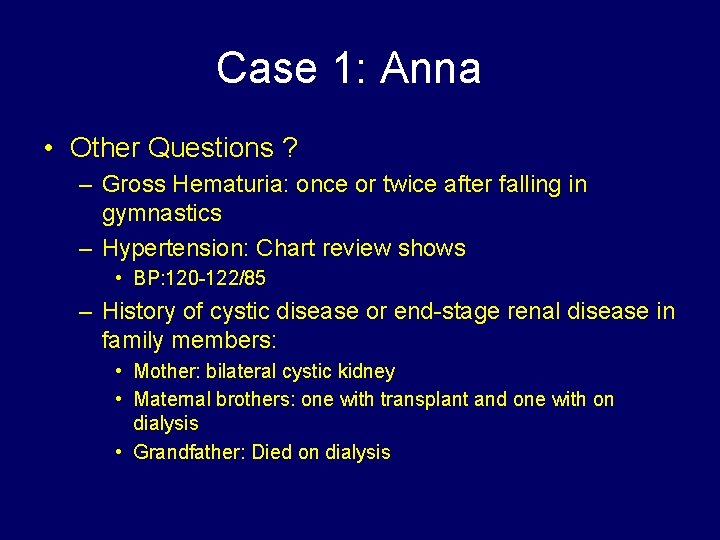 Case 1: Anna • Other Questions ? – Gross Hematuria: once or twice after