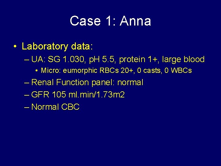 Case 1: Anna • Laboratory data: – UA: SG 1. 030, p. H 5.