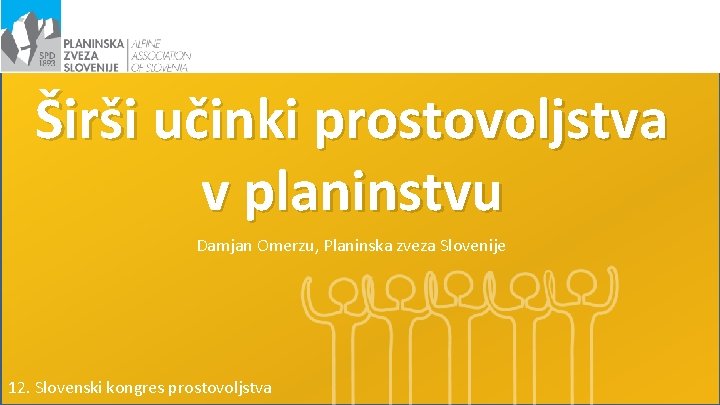 Širši učinki prostovoljstva v planinstvu Damjan Omerzu, Planinska zveza Slovenije 12. Slovenski kongres prostovoljstva