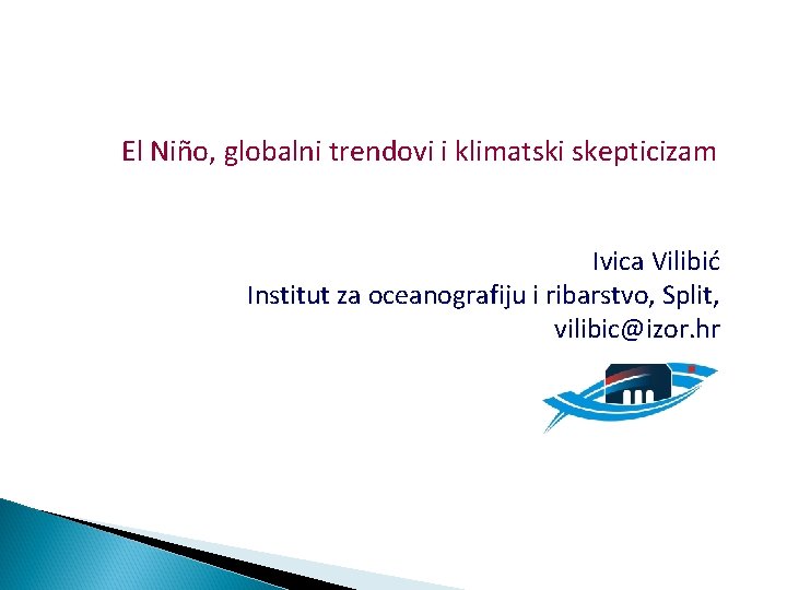 El Niño, globalni trendovi i klimatski skepticizam Ivica Vilibić Institut za oceanografiju i ribarstvo,