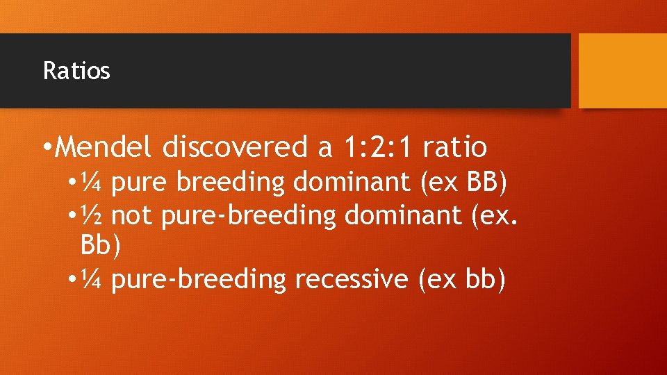 Ratios • Mendel discovered a 1: 2: 1 ratio • ¼ pure breeding dominant