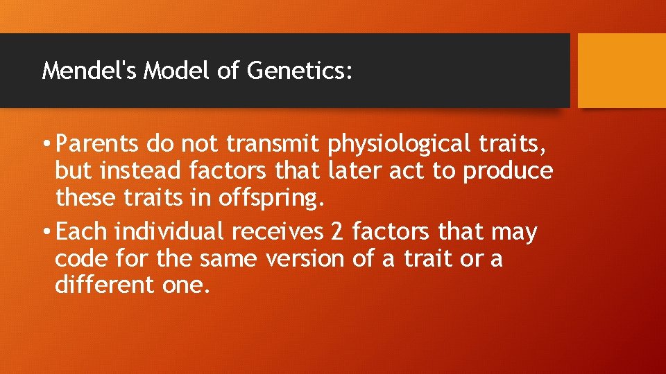 Mendel's Model of Genetics: • Parents do not transmit physiological traits, but instead factors