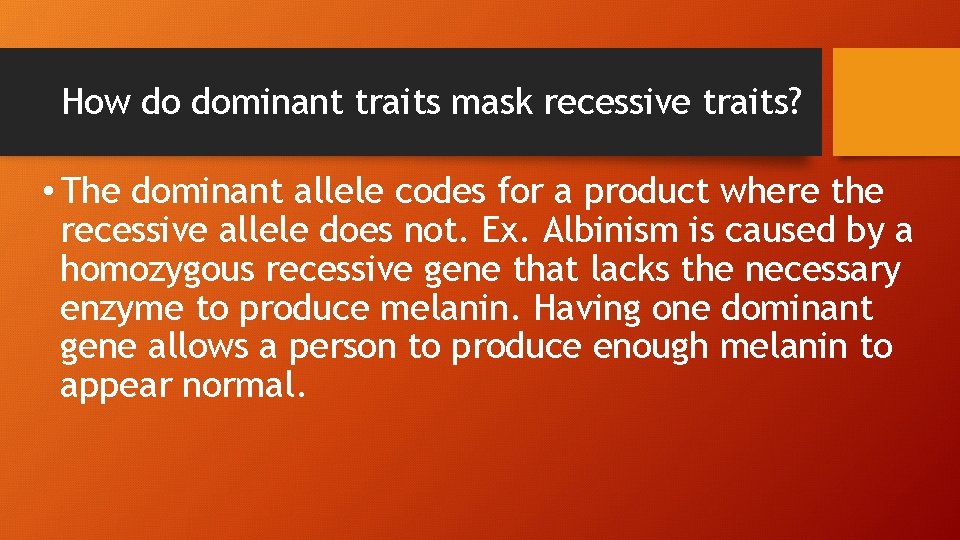 How do dominant traits mask recessive traits? • The dominant allele codes for a