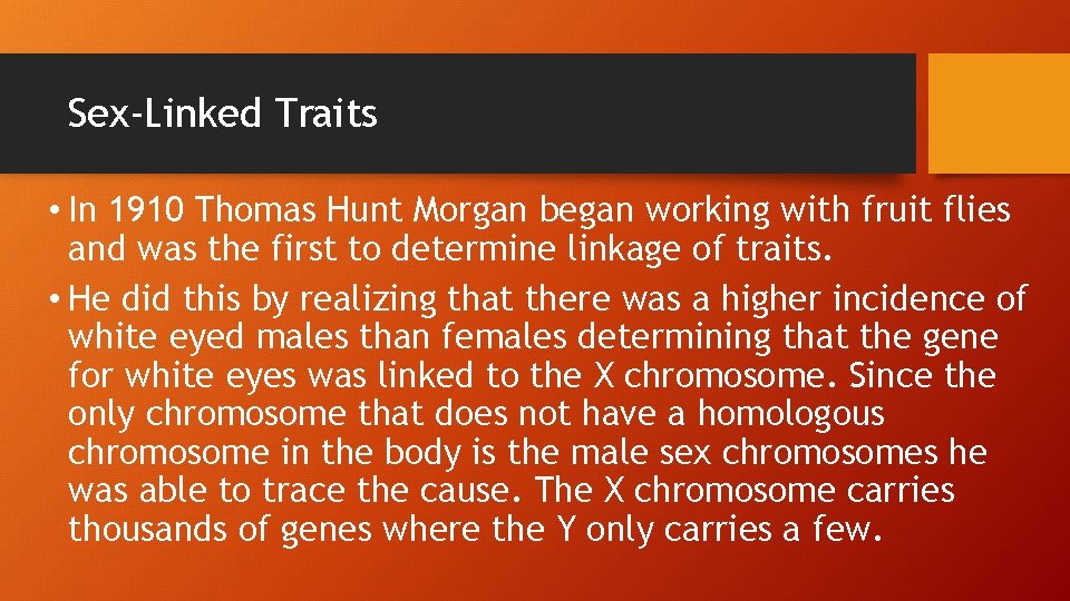 Sex-Linked Traits • In 1910 Thomas Hunt Morgan began working with fruit flies and