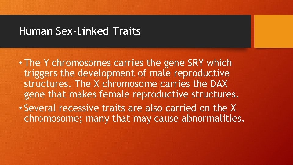 Human Sex-Linked Traits • The Y chromosomes carries the gene SRY which triggers the