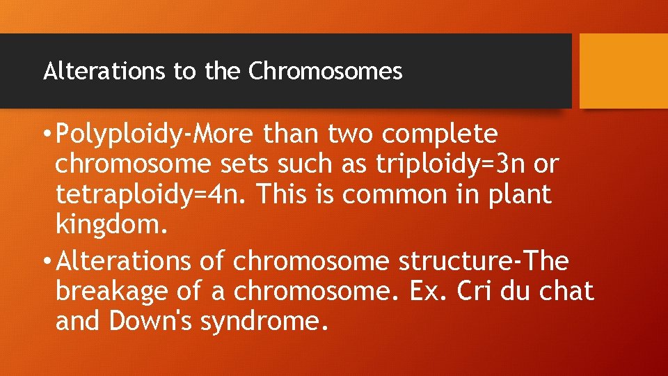 Alterations to the Chromosomes • Polyploidy-More than two complete chromosome sets such as triploidy=3