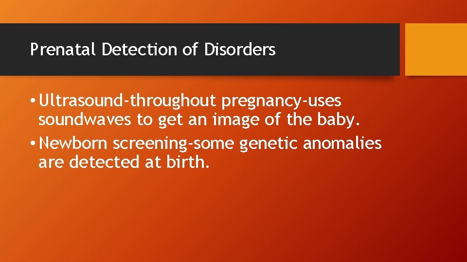 Prenatal Detection of Disorders • Ultrasound-throughout pregnancy-uses soundwaves to get an image of the