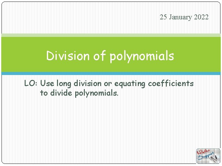25 January 2022 Division of polynomials LO: Use long division or equating coefficients to