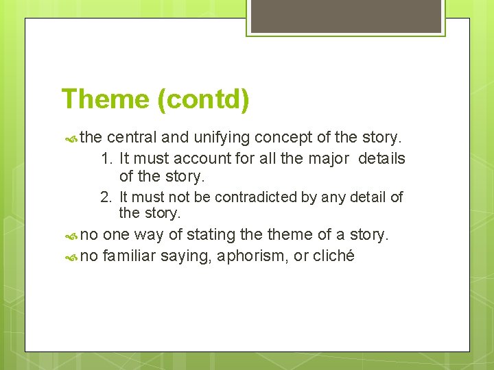 Theme (contd) the central and unifying concept of the story. 1. It must account