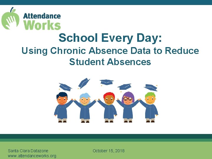 School Every Day: Using Chronic Absence Data to Reduce Student Absences Santa Clara Datazone