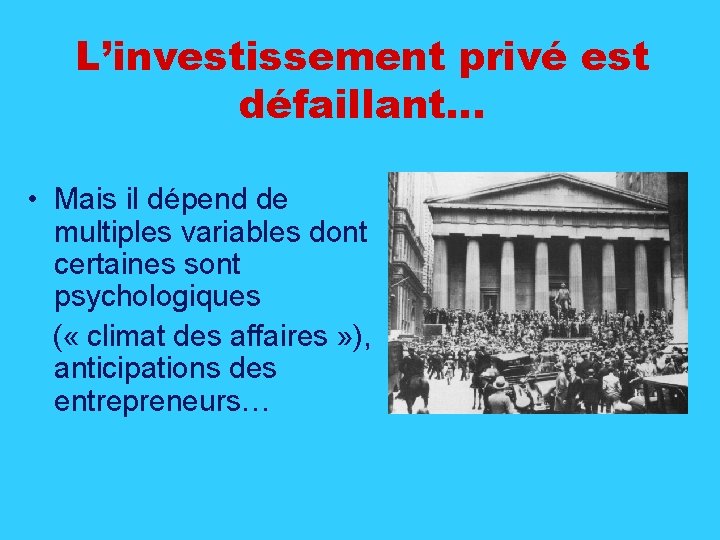 L’investissement privé est défaillant… • Mais il dépend de multiples variables dont certaines sont