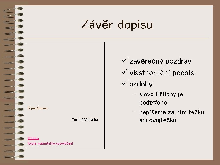 Závěr dopisu ü závěrečný pozdrav ü vlastnoruční podpis ü přílohy S pozdravem Tomáš Metelka