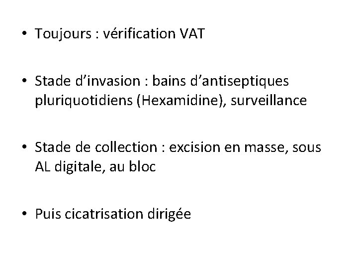  • Toujours : vérification VAT • Stade d’invasion : bains d’antiseptiques pluriquotidiens (Hexamidine),