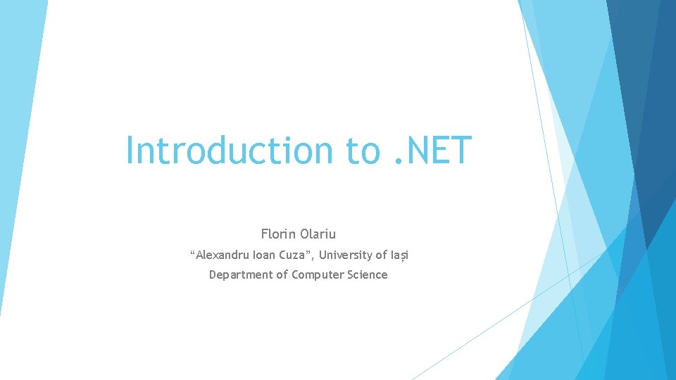 Introduction to. NET Florin Olariu “Alexandru Ioan Cuza”, University of Iași Department of Computer