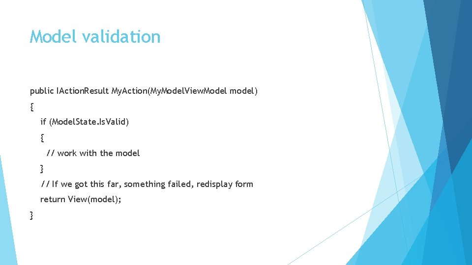 Model validation public IAction. Result My. Action(My. Model. View. Model model) { if (Model.