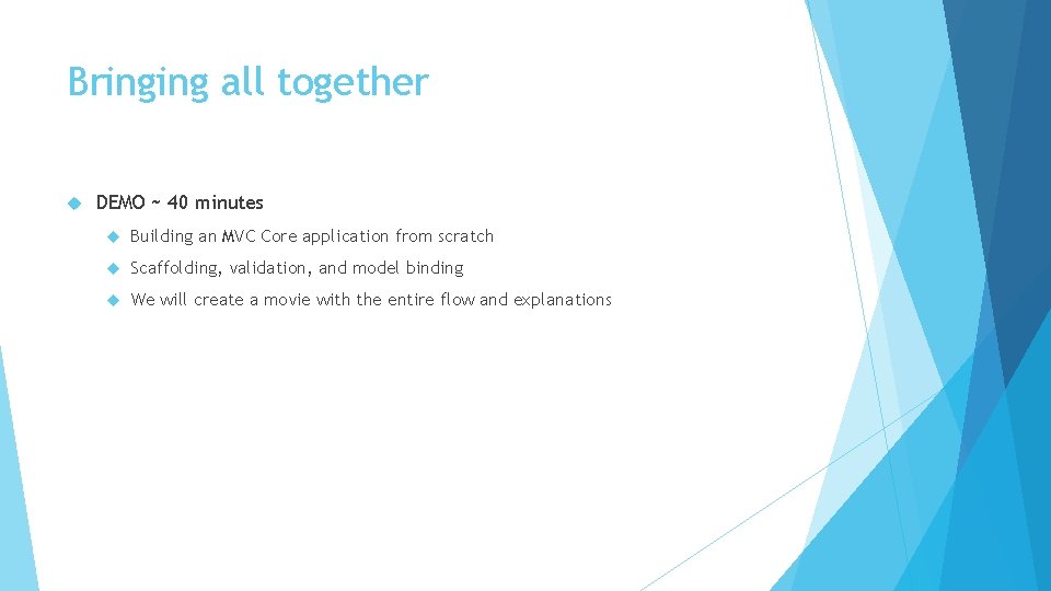 Bringing all together DEMO ~ 40 minutes Building an MVC Core application from scratch