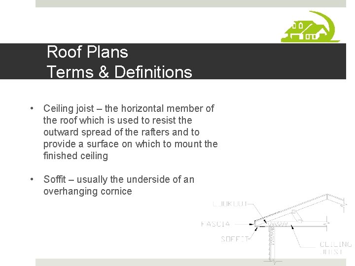 Roof Plans Terms & Definitions • Ceiling joist – the horizontal member of the