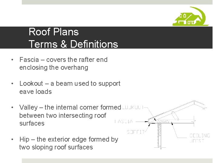 Roof Plans Terms & Definitions • Fascia – covers the rafter end enclosing the