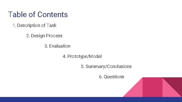 Table of Contents 1. Description of Task 2. Design Process 3. Evaluation 4. Prototype/Model