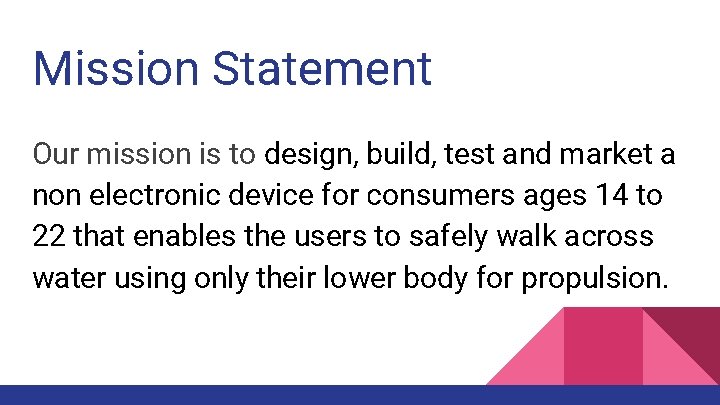 Mission Statement Our mission is to design, build, test and market a non electronic
