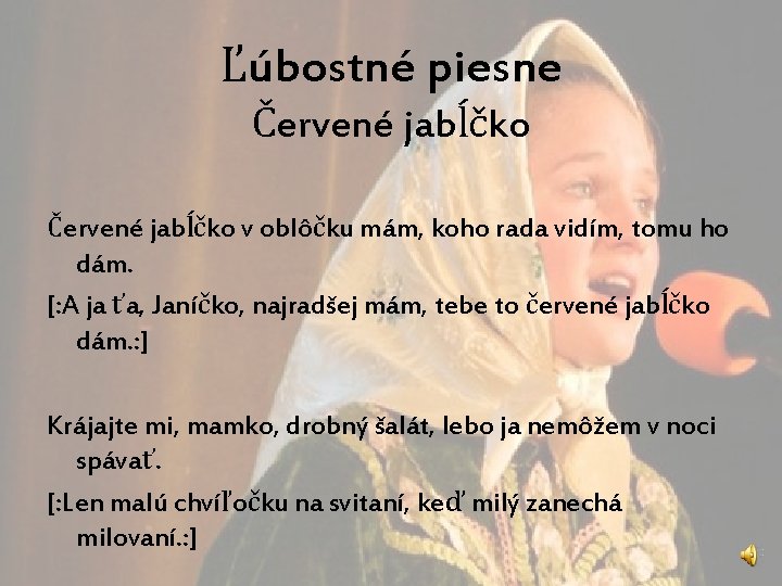 Ľúbostné piesne Červené jabĺčko v oblôčku mám, koho rada vidím, tomu ho dám. [: