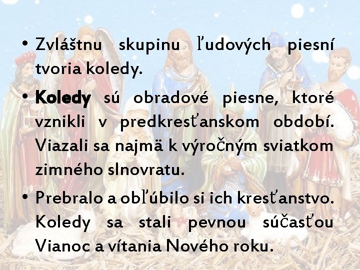  • Zvláštnu skupinu ľudových piesní tvoria koledy. • Koledy sú obradové piesne, ktoré