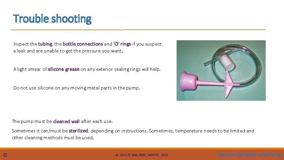 Trouble shooting Inspect the tubing, the bottle connections and ‘O’ rings if you suspect