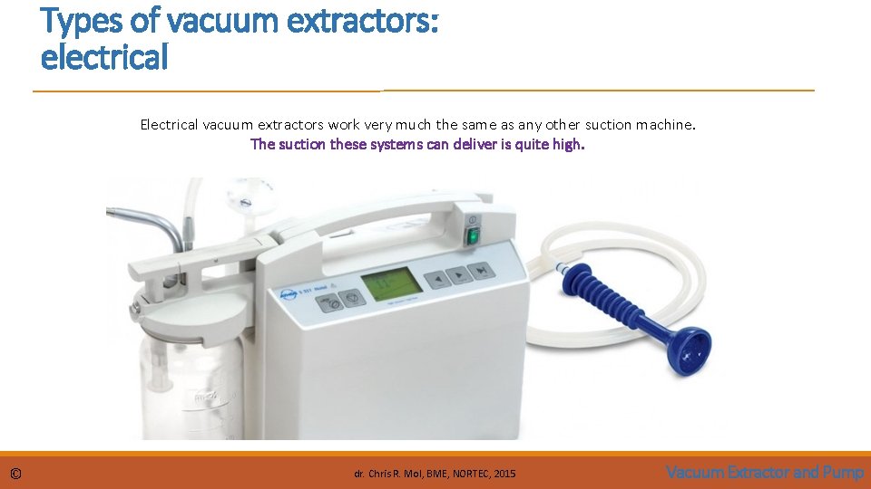Types of vacuum extractors: electrical Electrical vacuum extractors work very much the same as
