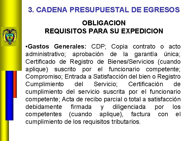 3. CADENA PRESUPUESTAL DE EGRESOS OBLIGACION REQUISITOS PARA SU EXPEDICION • Gastos Generales: CDP;