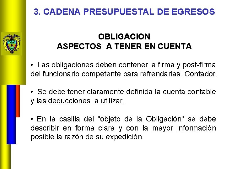 3. CADENA PRESUPUESTAL DE EGRESOS OBLIGACION ASPECTOS A TENER EN CUENTA • Las obligaciones