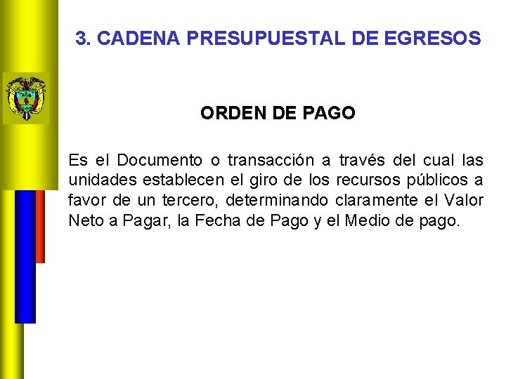 3. CADENA PRESUPUESTAL DE EGRESOS ORDEN DE PAGO Es el Documento o transacción a