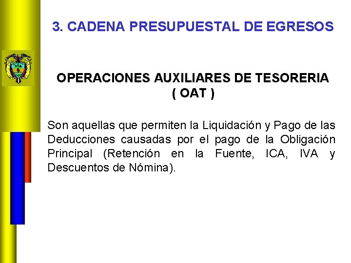3. CADENA PRESUPUESTAL DE EGRESOS OPERACIONES AUXILIARES DE TESORERIA ( OAT ) Son aquellas
