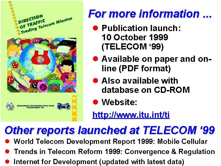 For more information. . . l Publication launch: 10 October 1999 (TELECOM ‘ 99)