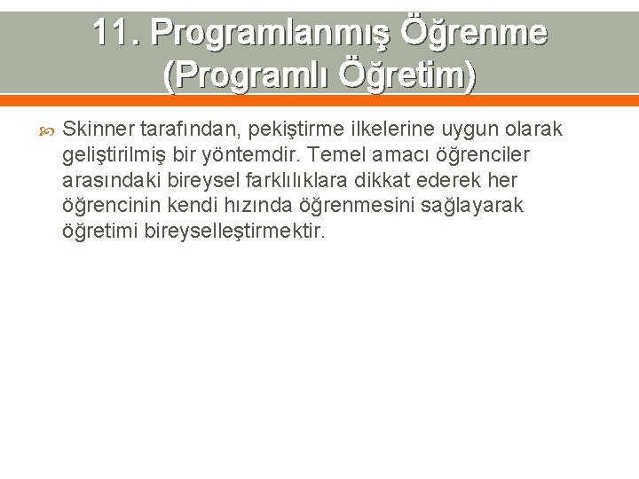 11. Programlanmış Öğrenme (Programlı Öğretim) Skinner tarafından, pekiştirme ilkelerine uygun olarak geliştirilmiş bir yöntemdir.