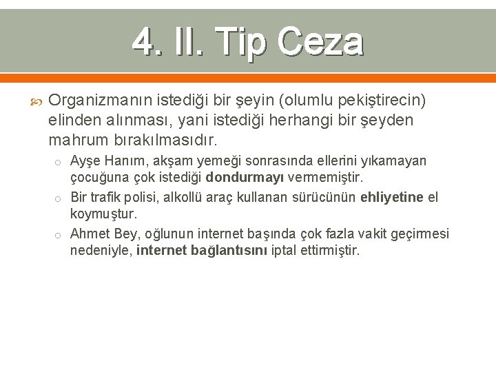 4. II. Tip Ceza Organizmanın istediği bir şeyin (olumlu pekiştirecin) elinden alınması, yani istediği